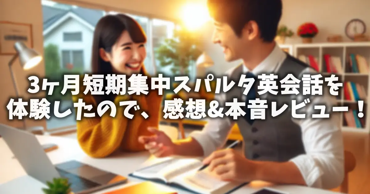 3ヶ月短期集中スパルタ英会話を体験したので、感想&本音レビュー！