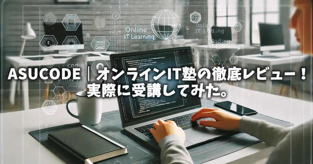 ASUCODE｜オンラインIT塾の徹底レビュー！実際に受講してみた。