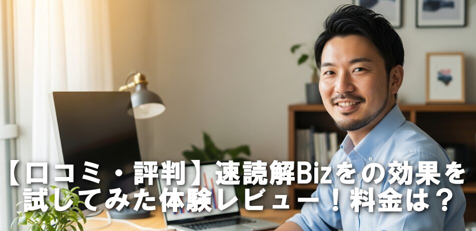 【口コミ・評判】速読解Bizをの効果を試してみた体験レビュー！料金は？