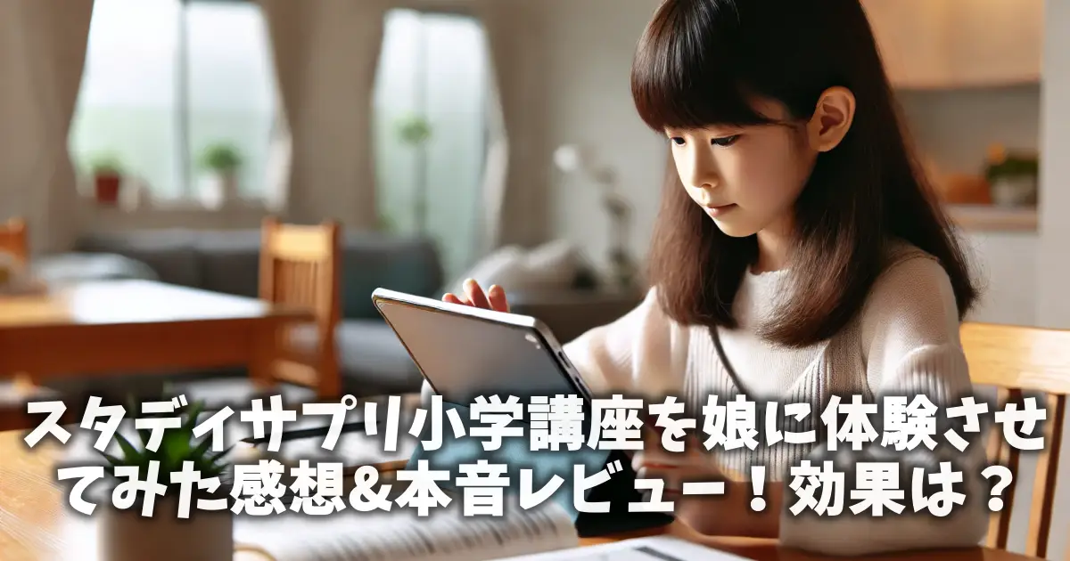 スタディサプリ小学講座を娘に体験させてみた感想&本音レビュー！効果は？