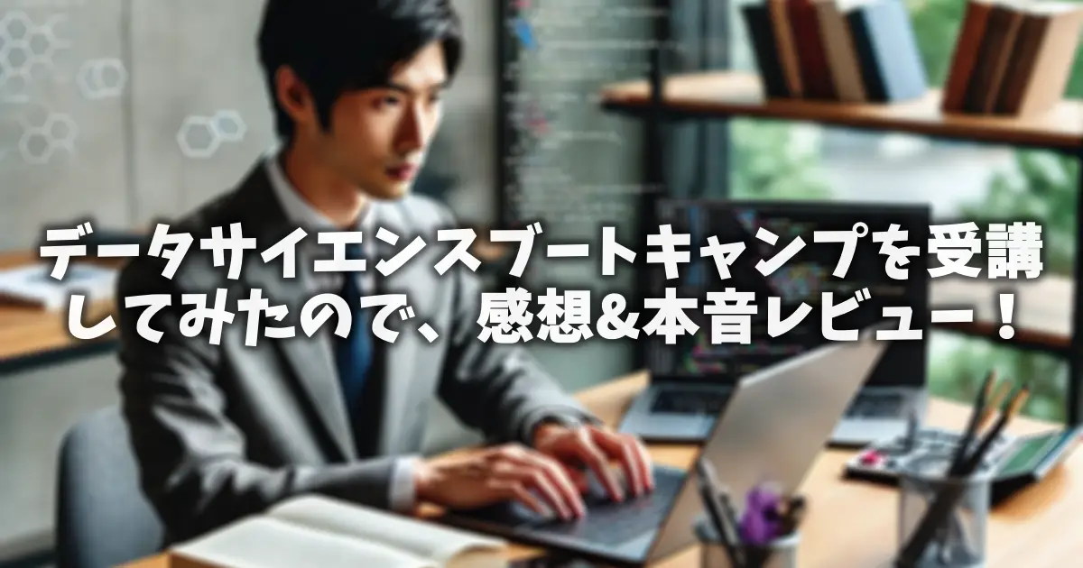データサイエンスブートキャンプを受講してみたので、感想&本音レビュー！
