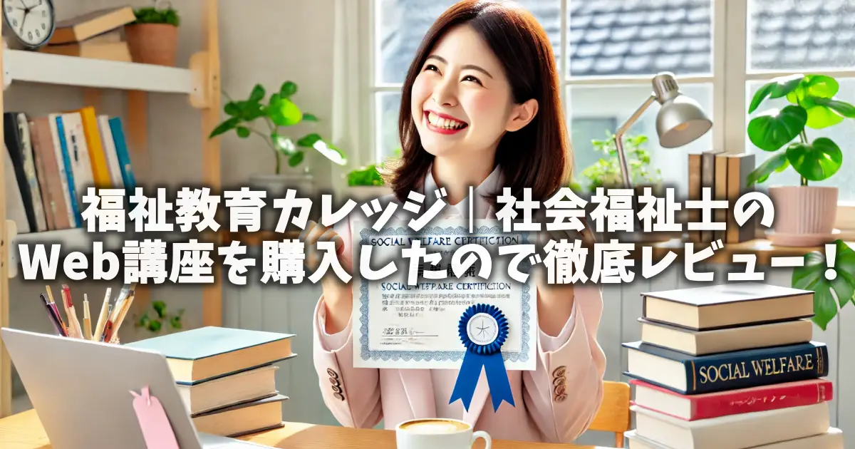 福祉教育カレッジ｜社会福祉士のWeb講座を購入したので徹底レビュー！