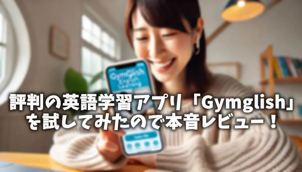 評判の英語学習アプリ「Gymglish」を試してみたので本音レビュー！