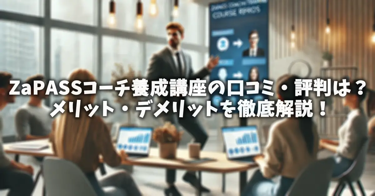 ZaPASSコーチ養成講座の口コミ・評判は？メリット・デメリットを徹底解説！