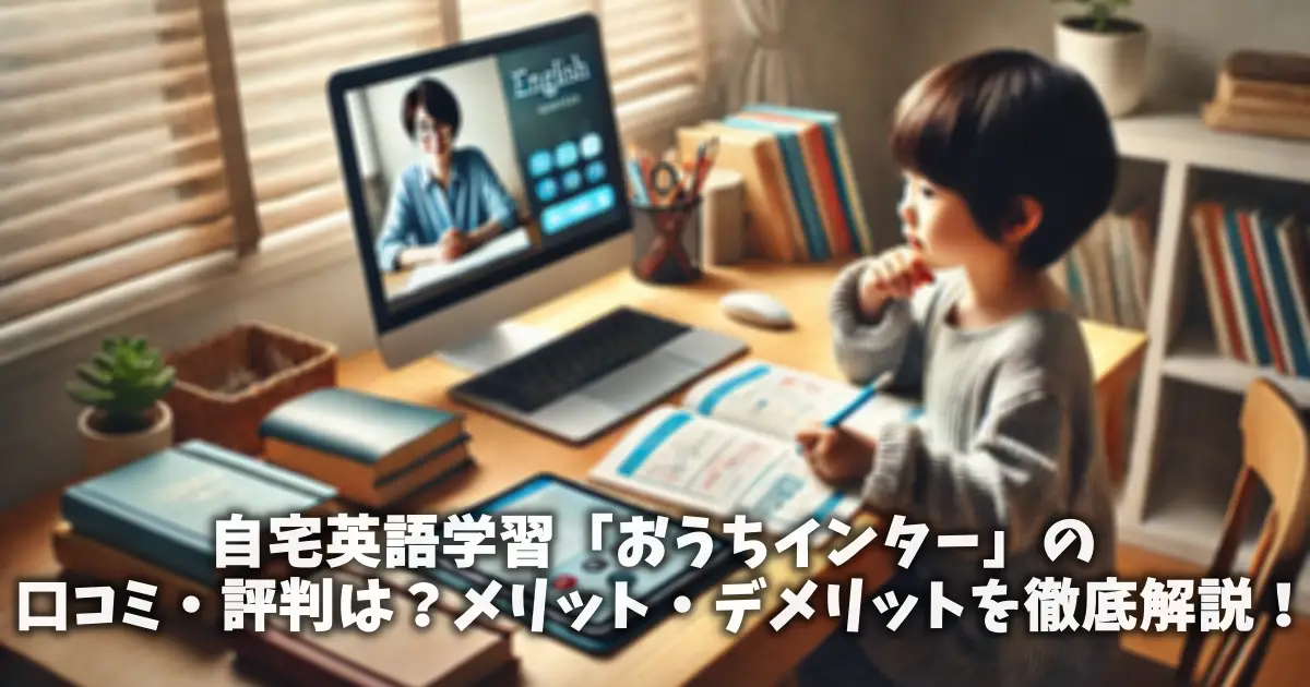 自宅英語学習「おうちインター」の口コミ・評判は？メリット・デメリットを徹底解説！
