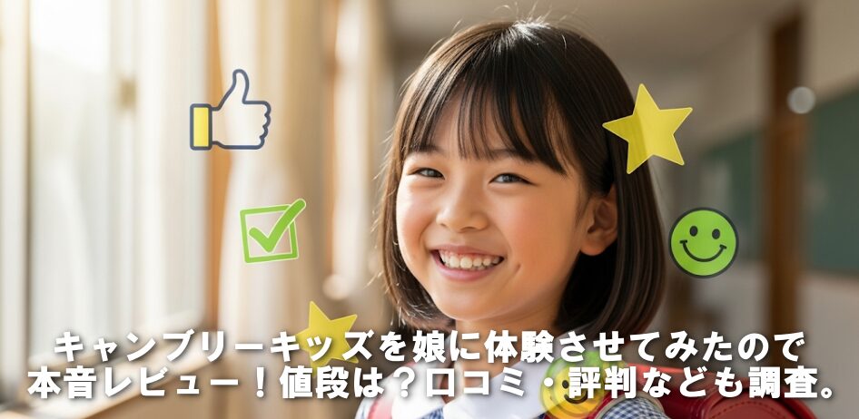 キャンブリーキッズを娘に体験させてみたので本音レビュー！値段は？口コミ・評判なども調査。