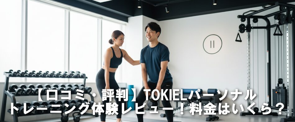 【口コミ・評判】TOKIELパーソナルトレーニング体験レビュー！料金はいくら？